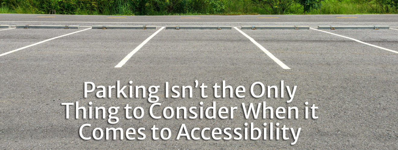 Parking Isn’t the Only Thing to Consider When it Comes to Accessibility 