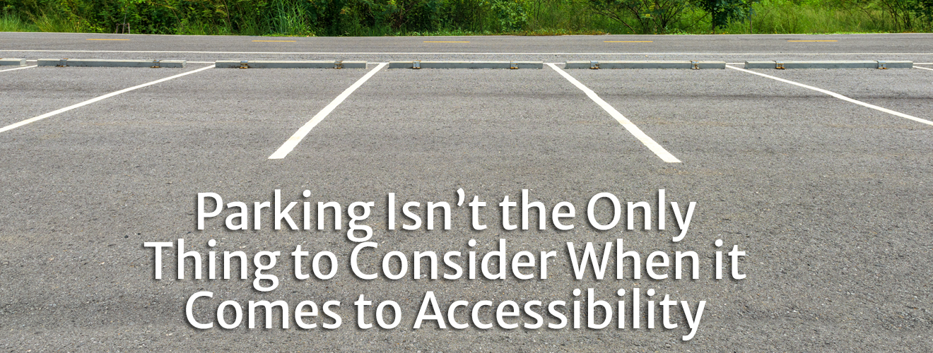 Parking Isn’t the Only Thing to Consider When it Comes to Accessibility 